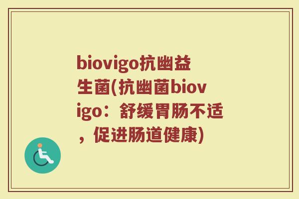 biovigo抗幽益生菌(抗幽菌biovigo:舒缓不适,促进肠道健康) biovigo抗幽益生菌(抗幽菌biovigo:舒缓不适,促进肠道健康)