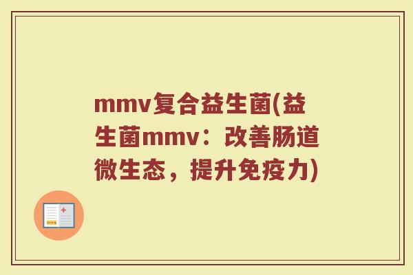 mmv复合益生菌(益生菌mmv:改善肠道微生态,提升力) mmv复合益生菌(益生菌mmv:改善肠道微生态,提升力)