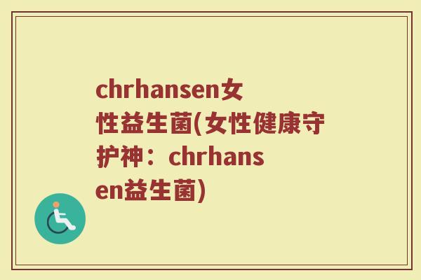 chrhansen女性益生菌(女性健康守护神：chrhansen益生菌)