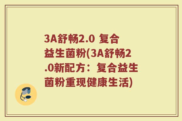 3A舒畅2.0 复合益生菌粉(3A舒畅2.0新配方:复合益生菌粉重现健康生活)