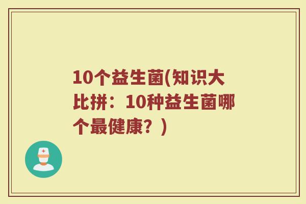 10个益生菌(知识大比拼：10种益生菌哪个最健康？)