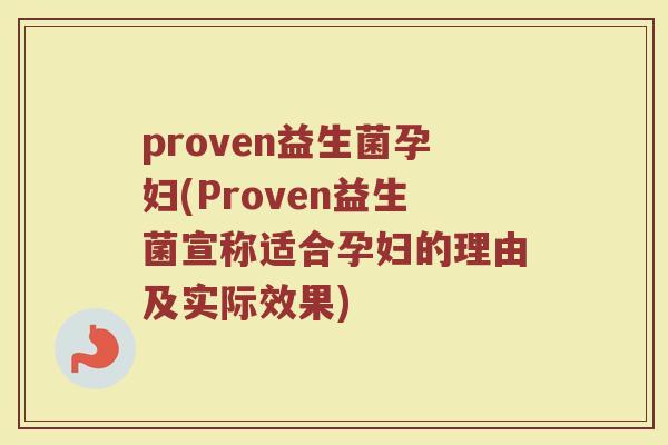proven益生菌孕妇(Proven益生菌宣称适合孕妇的理由及实际效果)