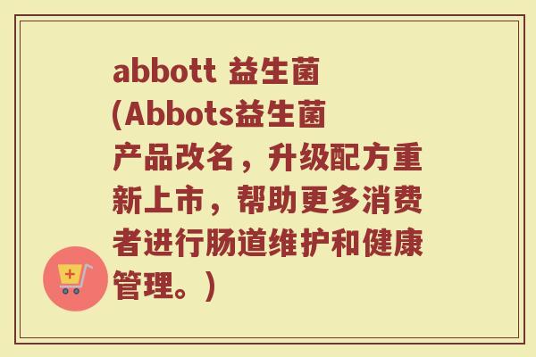 abbott 益生菌(Abbots益生菌产品改名，升级配方重新上市，帮助更多消费者进行肠道维护和健康管理。)