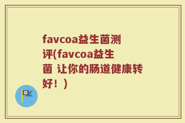 favcoa益生菌测评(favcoa益生菌 让你的肠道健康转好！)