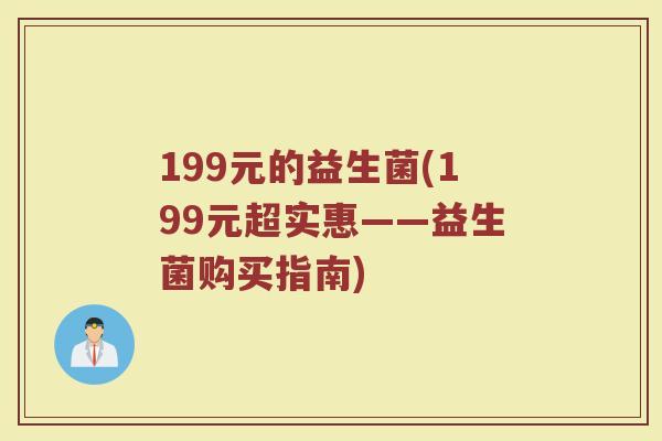 199元的益生菌(199元超实惠——益生菌购买指南)