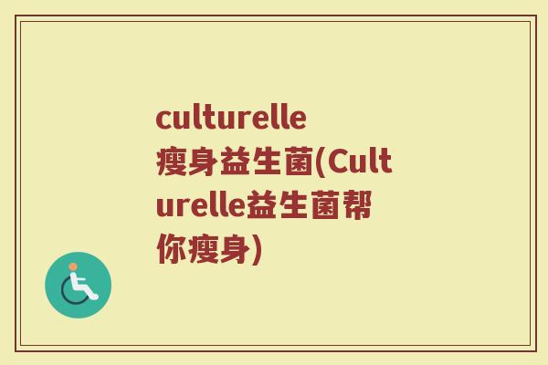 culturelle瘦身益生菌(Culturelle益生菌帮你瘦身)
