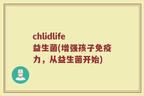 chlidlife 益生菌(增强孩子免疫力，从益生菌开始)