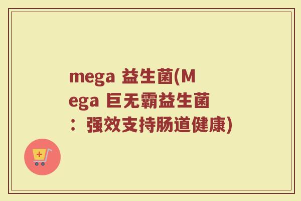 mega 益生菌(Mega 巨无霸益生菌：强效支持肠道健康)