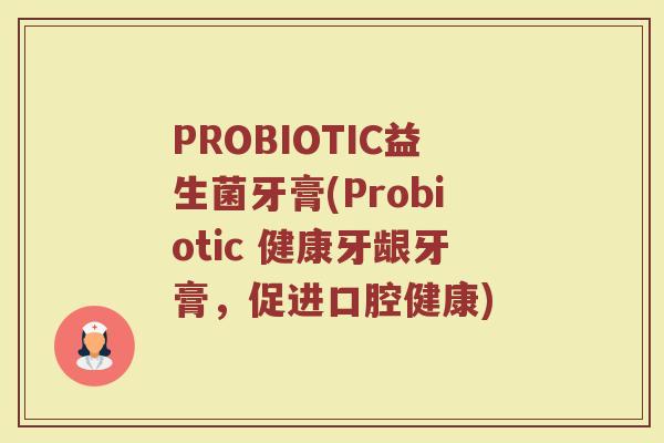 PROBIOTIC益生菌牙膏(Probiotic 健康牙龈牙膏，促进口腔健康)