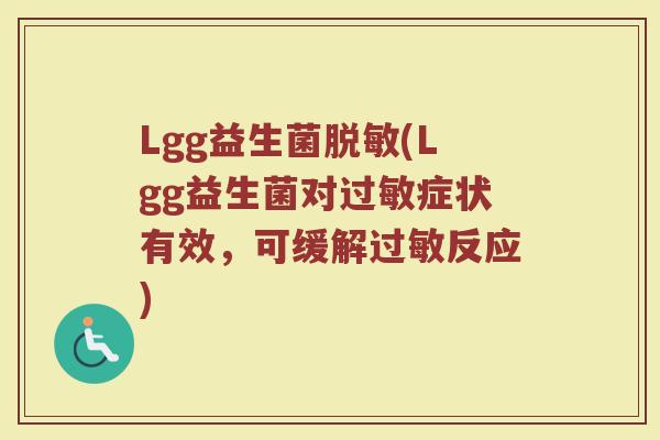 Lgg益生菌脱敏(Lgg益生菌对过敏症状有效，可缓解过敏反应)