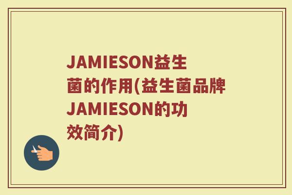 JAMIESON益生菌的作用(益生菌品牌JAMIESON的功效简介)