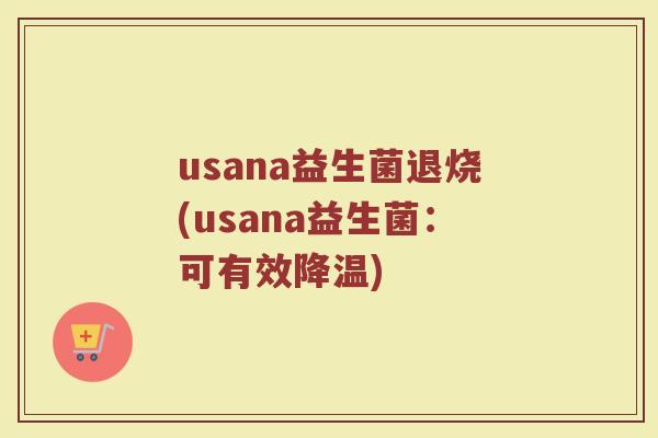 usana益生菌退烧(usana益生菌：可有效降温)