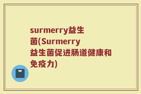 surmerry益生菌(Surmerry益生菌促进肠道健康和免疫力)