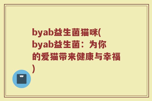 byab益生菌猫咪(byab益生菌：为你的爱猫带来健康与幸福)
