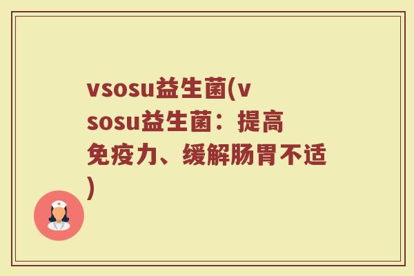 vsosu益生菌(vsosu益生菌：提高免疫力、缓解肠胃不适)