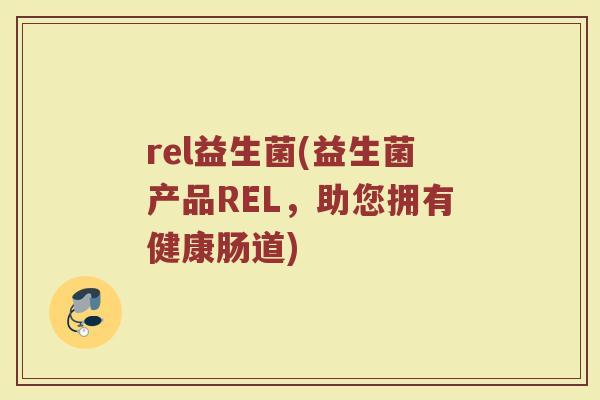rel益生菌(益生菌产品REL，助您拥有健康肠道)