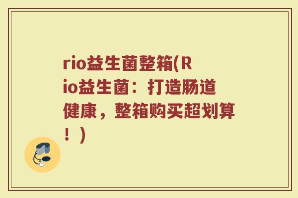 rio益生菌整箱(Rio益生菌：打造肠道健康，整箱购买超划算！)
