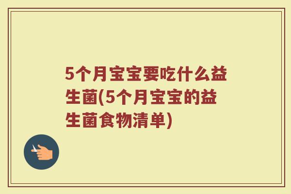 5个月宝宝要吃什么益生菌(5个月宝宝的益生菌食物清单)