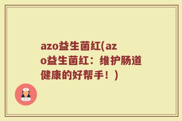 azo益生菌红(azo益生菌红：维护肠道健康的好帮手！)