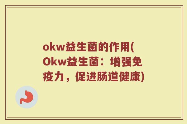okw益生菌的作用(Okw益生菌：增强免疫力，促进肠道健康)