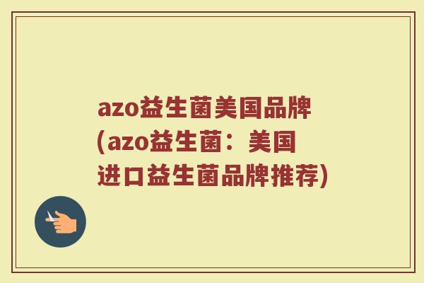 azo益生菌美国品牌(azo益生菌：美国进口益生菌品牌推荐)