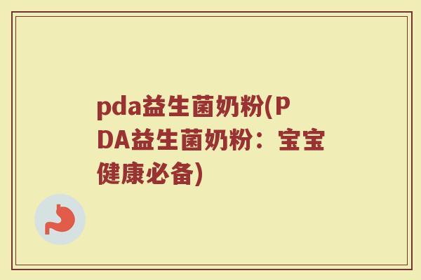 pda益生菌奶粉(PDA益生菌奶粉：宝宝健康必备)