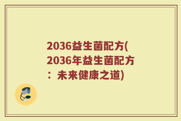 2036益生菌配方(2036年益生菌配方：未来健康之道)