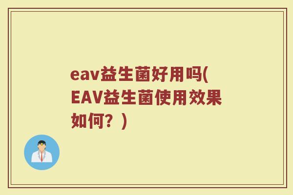 eav益生菌好用吗(EAV益生菌使用效果如何？)