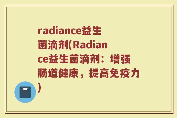 radiance益生菌滴剂(Radiance益生菌滴剂：增强肠道健康，提高免疫力)