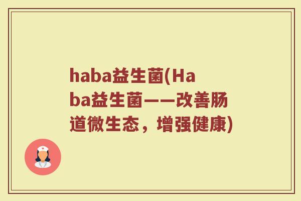 haba益生菌(Haba益生菌——改善肠道微生态，增强健康)