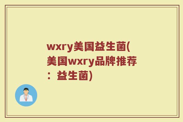 wxry美国益生菌(美国wxry品牌推荐：益生菌)