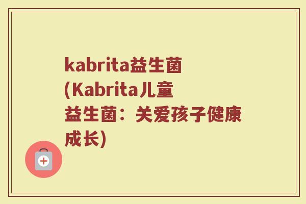 kabrita益生菌(Kabrita儿童益生菌：关爱孩子健康成长)