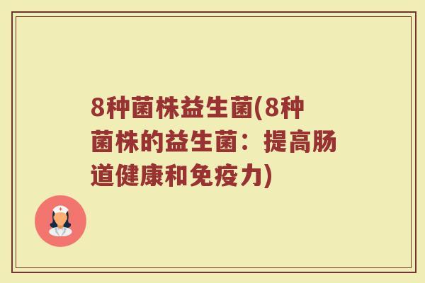 8种菌株益生菌(8种菌株的益生菌：提高肠道健康和免疫力)