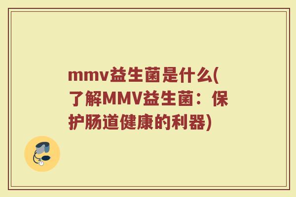 mmv益生菌是什么(了解MMV益生菌：保护肠道健康的利器)
