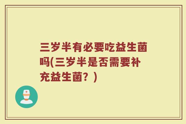 三岁半有必要吃益生菌吗(三岁半是否需要补充益生菌？)