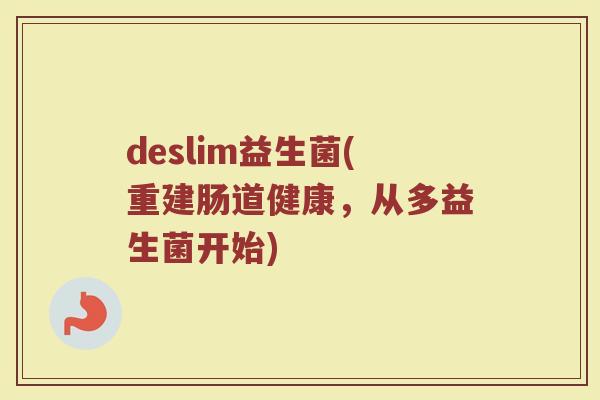 deslim益生菌(重建肠道健康，从多益生菌开始)