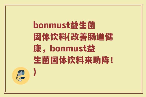 bonmust益生菌固体饮料(改善肠道健康，bonmust益生菌固体饮料来助阵！)