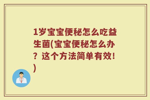 1岁宝宝便秘怎么吃益生菌(宝宝便秘怎么办？这个方法简单有效！)