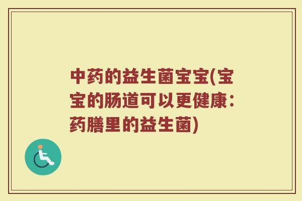 中药的益生菌宝宝(宝宝的肠道可以更健康：药膳里的益生菌)