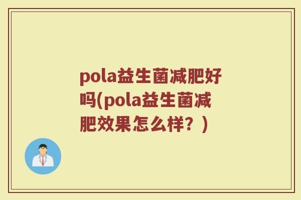 pola益生菌减肥好吗(pola益生菌减肥效果怎么样？)
