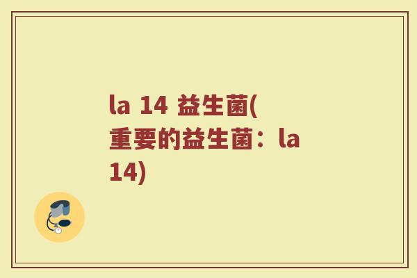 la 14 益生菌(重要的益生菌：la 14)