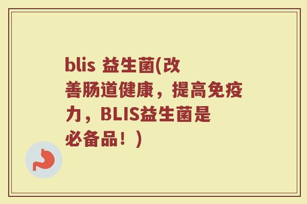 blis 益生菌(改善肠道健康，提高免疫力，BLIS益生菌是必备品！)
