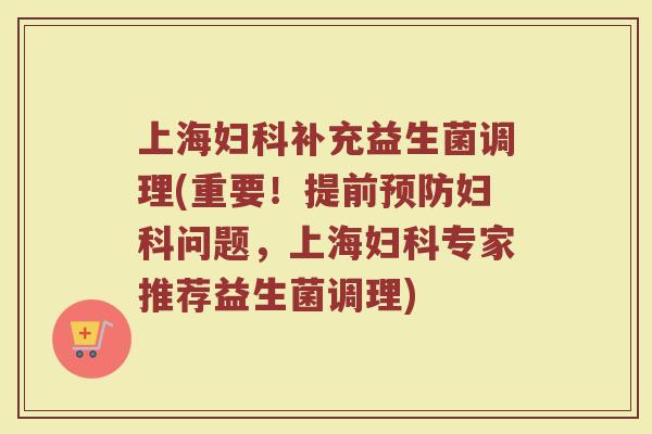 上海补充益生菌调理(重要!提前问题,上海专家推荐益生菌调理) 上海补充益生菌调理(重要!提前问题,上海专家推荐益生菌调理)
