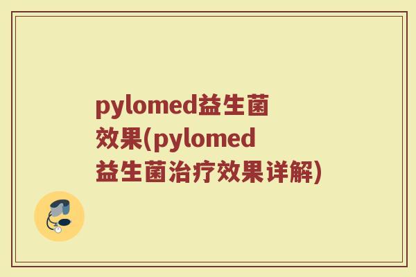 pylomed益生菌效果(pylomed益生菌治疗效果详解)