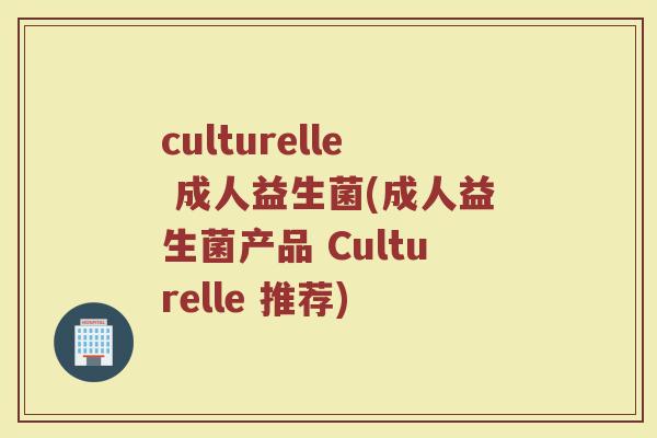culturelle 成人益生菌(成人益生菌产品 Culturelle 推荐)