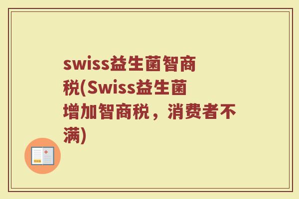 swiss益生菌智商税(Swiss益生菌增加智商税，消费者不满)