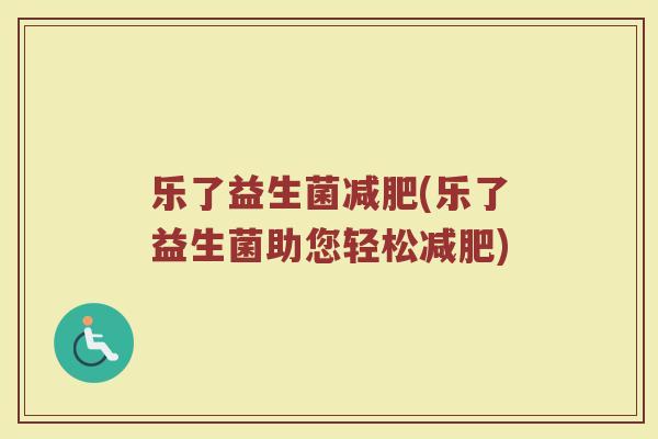 乐了益生菌减肥(乐了益生菌助您轻松减肥)