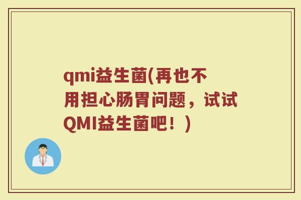 qmi益生菌(再也不用担心肠胃问题，试试QMI益生菌吧！)