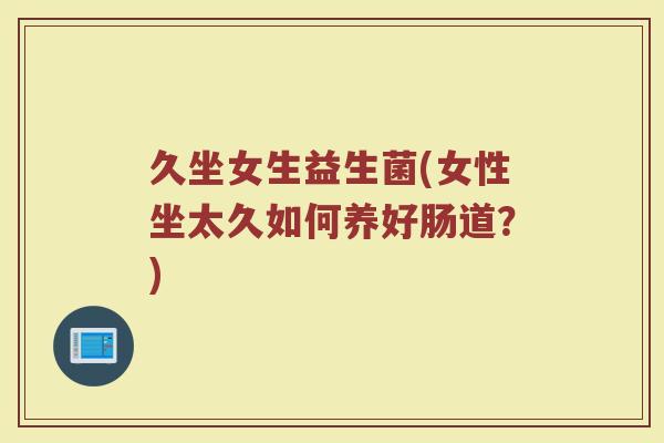 久坐女生益生菌(女性坐太久如何养好肠道？)