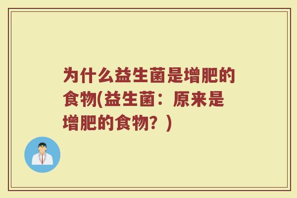 为什么益生菌是增肥的食物(益生菌：原来是增肥的食物？)